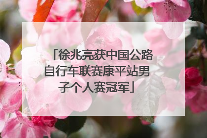 徐兆亮获中国公路自行车联赛康平站男子个人赛冠军