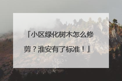 小区绿化树木怎么修剪？淮安有了标准！