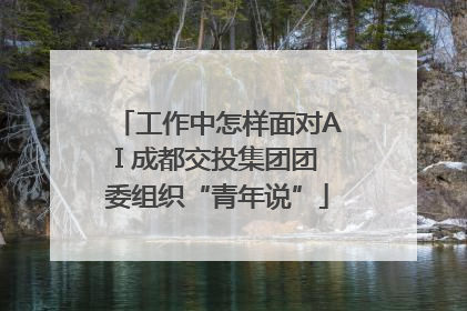 工作中怎样面对AI 成都交投集团团委组织“青年说”