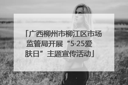 广西柳州市柳江区市场监管局开展“5·25爱肤日”主题宣传活动