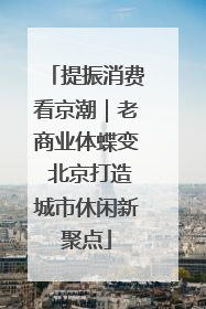 提振消费看京潮｜老商业体蝶变 北京打造城市休闲新聚点