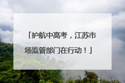 护航中高考，江苏市场监管部门在行动！