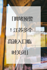 拥堵预警！江苏多个高速入口临时关闭