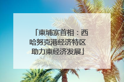 柬埔寨首相：西哈努克港经济特区助力柬经济发展
