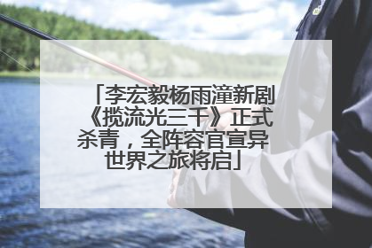李宏毅杨雨潼新剧《揽流光三千》正式杀青，全阵容官宣异世界之旅将启