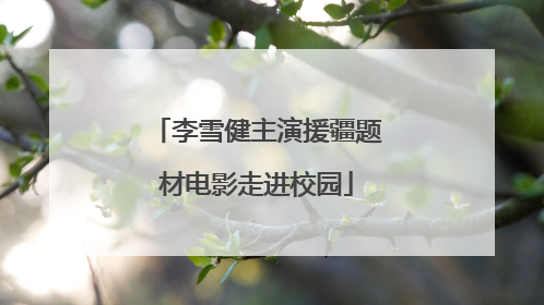 李雪健主演援疆题材电影走进校园
