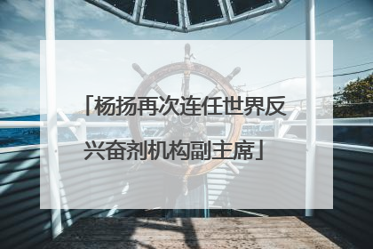 杨扬再次连任世界反兴奋剂机构副主席