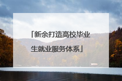 新余打造高校毕业生就业服务体系