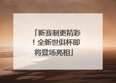 新赛制更精彩！全新世俱杯即将登场亮相