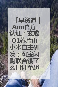 早资道｜Arm官方认证：玄戒O1芯片由小米自主研发；淘宝闪购联合饿了么日订单超4000万