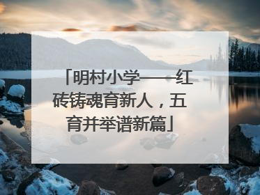 明村小学——红砖铸魂育新人，五育并举谱新篇