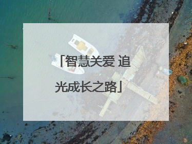 智慧关爱 追光成长之路