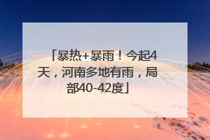 暴热+暴雨！今起4天，河南多地有雨，局部40-42度