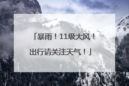 暴雨！11级大风！出行请关注天气！