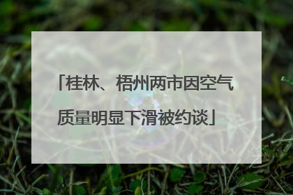桂林、梧州两市因空气质量明显下滑被约谈