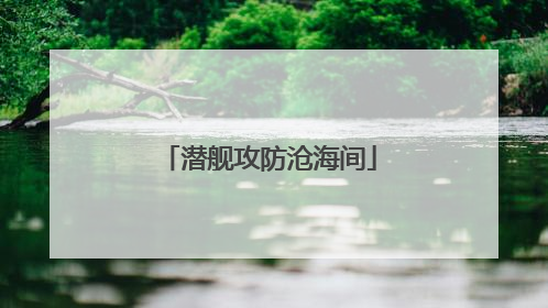 潜舰攻防沧海间