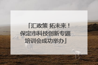 汇政策 拓未来！保定市科技创新专题培训会成功举办