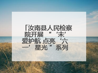 汝南县人民检察院开展 “‘未’爱护航 点亮‘六一’星光 ”系列普法活动