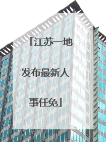 江苏一地发布最新人事任免