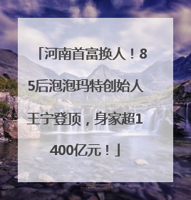 河南首富换人！85后泡泡玛特创始人王宁登顶，身家超1400亿元！
