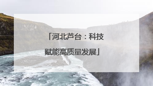 河北芦台：科技赋能高质量发展