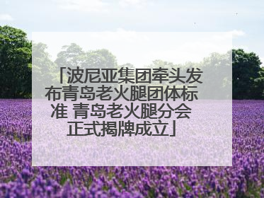 波尼亚集团牵头发布青岛老火腿团体标准 青岛老火腿分会正式揭牌成立