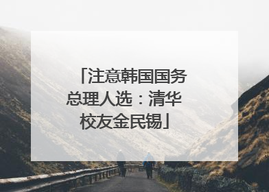 注意韩国国务总理人选：清华校友金民锡