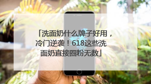 洗面奶什么牌子好用，冷门逆袭！618这些洗面奶直接圈粉无数