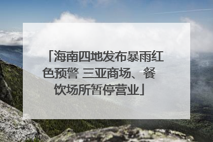 海南四地发布暴雨红色预警 三亚商场、餐饮场所暂停营业