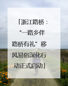 浙江路桥：“一路乡伴 路桥有礼”移风易俗深化行动正式启动