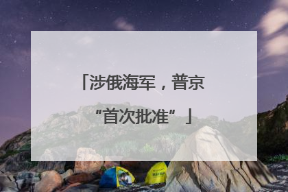 涉俄海军，普京“首次批准”