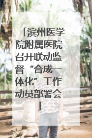 滨州医学院附属医院召开联动监督“合成一体化”工作动员部署会