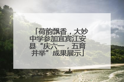 荷韵飘香，大妙中学参加宜宾江安县“庆六一，五育并举”成果展示
