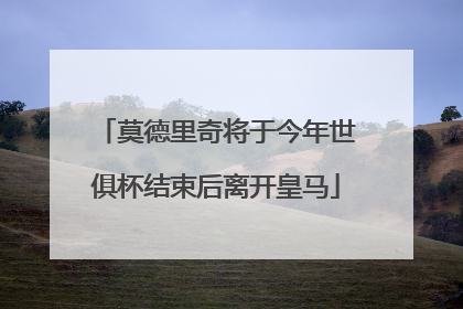莫德里奇将于今年世俱杯结束后离开皇马