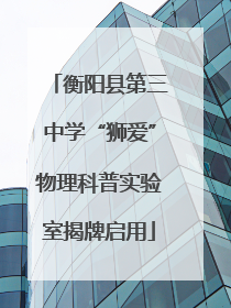 衡阳县第三中学“狮爱”物理科普实验室揭牌启用