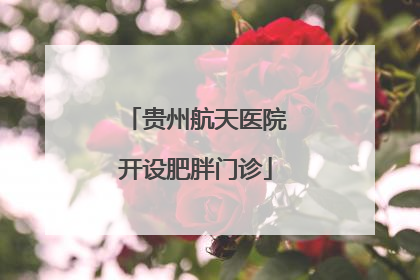 贵州航天医院开设肥胖门诊