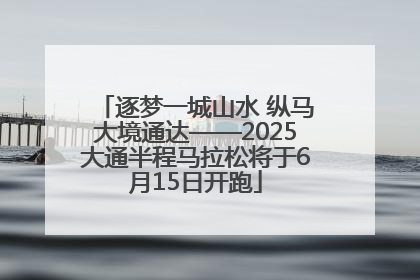 逐梦一城山水 纵马大境通达——2025大通半程马拉松将于6月15日开跑