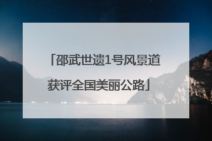 邵武世遗1号风景道获评全国美丽公路