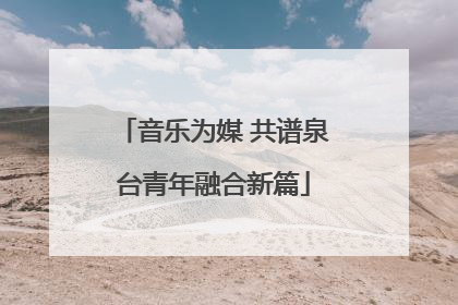 音乐为媒 共谱泉台青年融合新篇