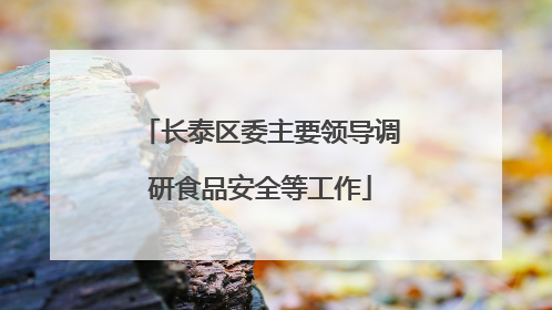 长泰区委主要领导调研食品安全等工作