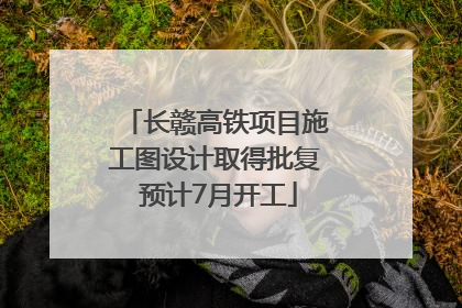 长赣高铁项目施工图设计取得批复 预计7月开工