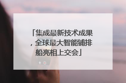 集成最新技术成果，全球最大智能铺排船亮相上交会