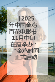 2025年中国金鸡百花电影节11月中旬在厦举办：“金鸡时间”正式启动