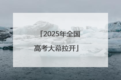 2025年全国高考大幕拉开