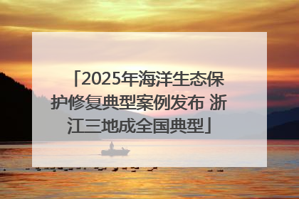 2025年海洋生态保护修复典型案例发布 浙江三地成全国典型