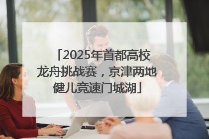 2025年首都高校龙舟挑战赛，京津两地健儿竞速门城湖
