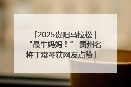 2025贵阳马拉松｜“最牛妈妈！” 贵州名将丁常琴获网友点赞