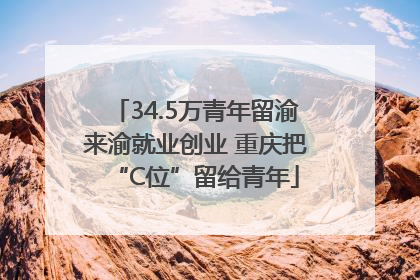 34.5万青年留渝来渝就业创业 重庆把“C位”留给青年