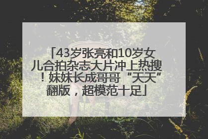 43岁张亮和10岁女儿合拍杂志大片冲上热搜！妹妹长成哥哥“天天”翻版，超模范十足
