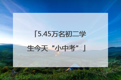 5.45万名初二学生今天“小中考”